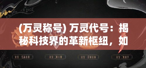 (万灵称号) 万灵代号：揭秘科技界的革新枢纽，如何塑造未来世界的力量密码？